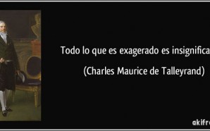 frase-todo-lo-que-es-exagerado-es-insignificante-charles-maurice-de-talleyrand-131820